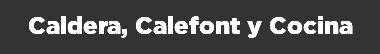 Caldera, Calefont y Cocina